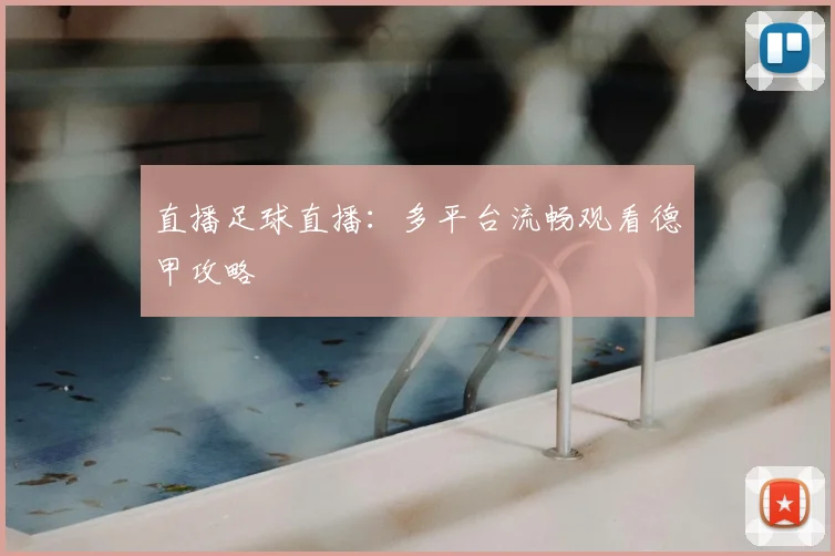 直播足球直播：多平台流畅观看德甲攻略